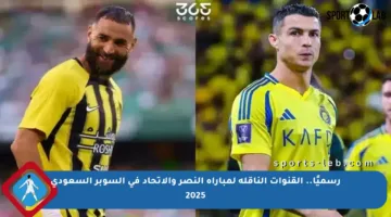رسميًا.. القنوات الناقلة لمباراة النصر والاتحاد في السوبر السعودي 2025